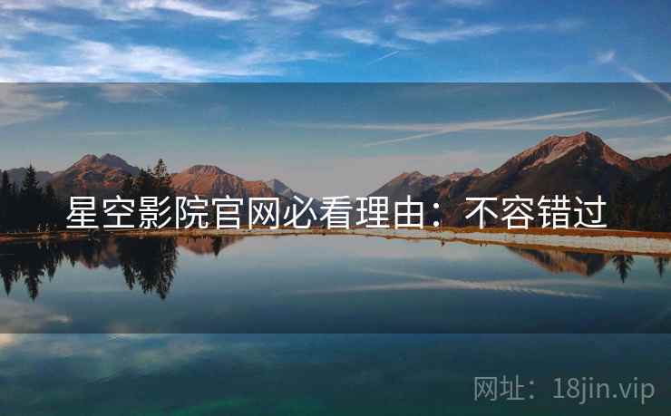 星空影院官网必看理由：不容错过