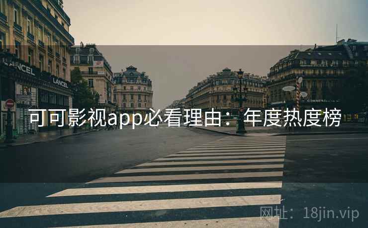 可可影视app必看理由：年度热度榜