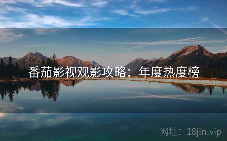 番茄影视观影攻略：年度热度榜