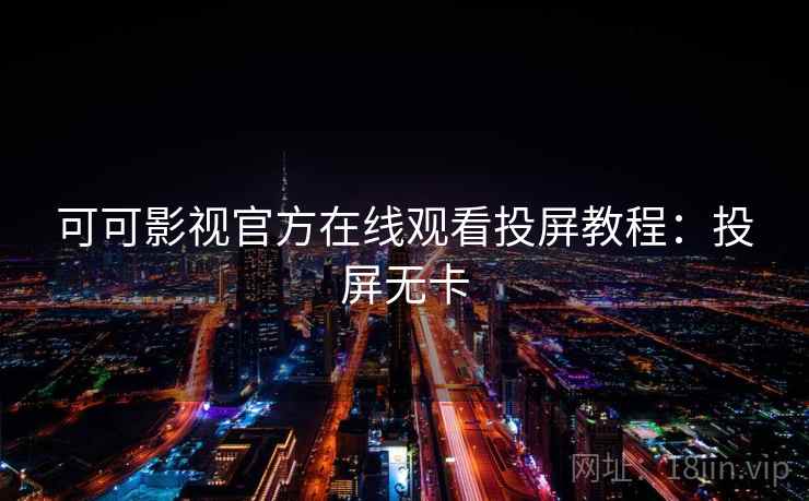 可可影视官方在线观看投屏教程：投屏无卡