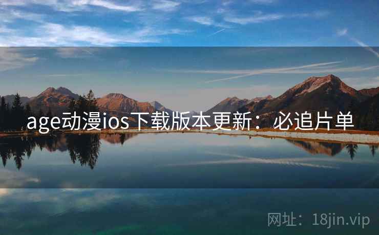 age动漫ios下载版本更新：必追片单